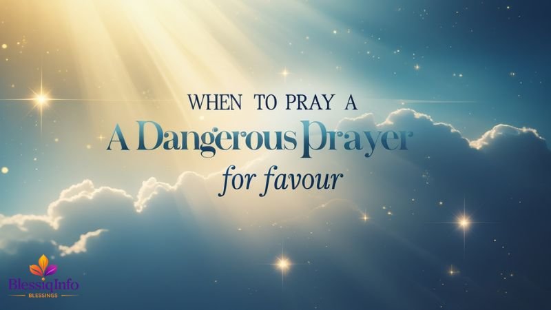 When to Pray a Dangerous Prayer for Favour